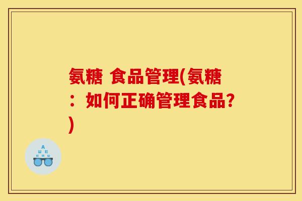 氨糖 食品管理(氨糖：如何正确管理食品？)