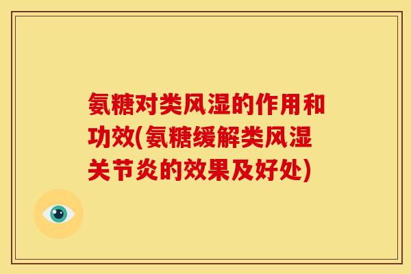 氨糖对类风湿的作用和功效(氨糖缓解类风湿关节炎的效果及好处)