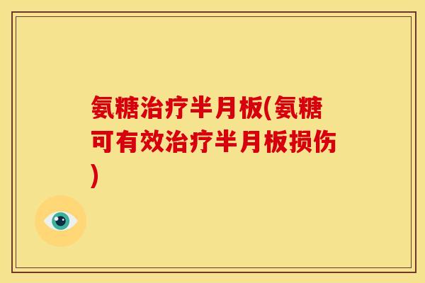氨糖治疗半月板(氨糖可有效治疗半月板损伤)