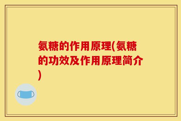 氨糖的作用原理(氨糖的功效及作用原理简介)