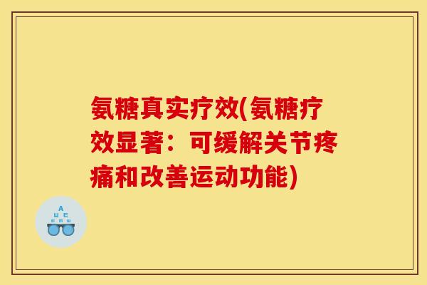 氨糖真实疗效(氨糖疗效显著：可缓解关节疼痛和改善运动功能)