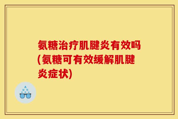 氨糖治疗肌腱炎有效吗(氨糖可有效缓解肌腱炎症状)