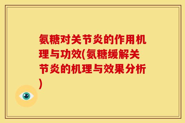 氨糖对关节炎的作用机理与功效(氨糖缓解关节炎的机理与效果分析)