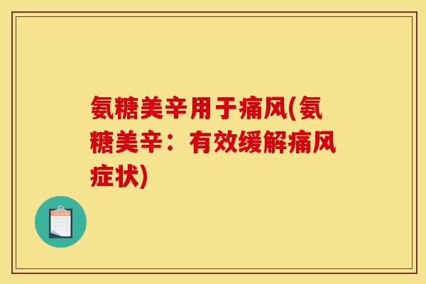 氨糖美辛用于痛风(氨糖美辛：有效缓解痛风症状)