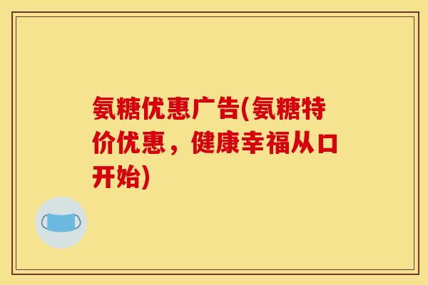 氨糖优惠广告(氨糖特价优惠，健康幸福从口开始)