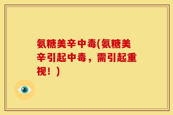 氨糖美辛中毒(氨糖美辛引起中毒，需引起重视！)