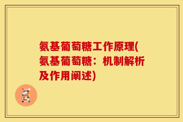 氨基葡萄糖工作原理(氨基葡萄糖：机制解析及作用阐述)