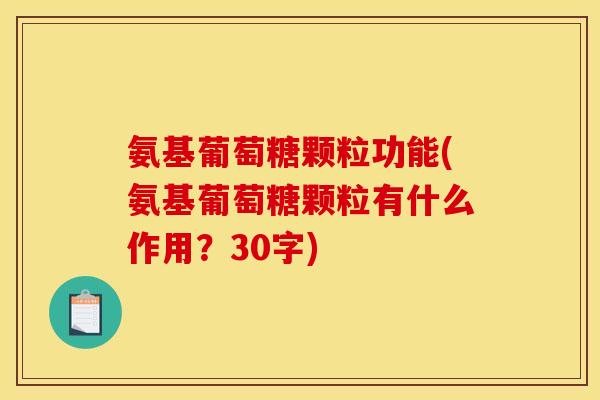 氨基葡萄糖颗粒功能(氨基葡萄糖颗粒有什么作用？30字)