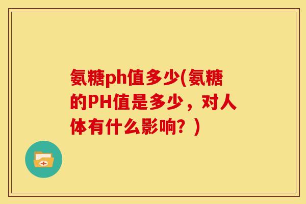 氨糖ph值多少(氨糖的PH值是多少，对人体有什么影响？)