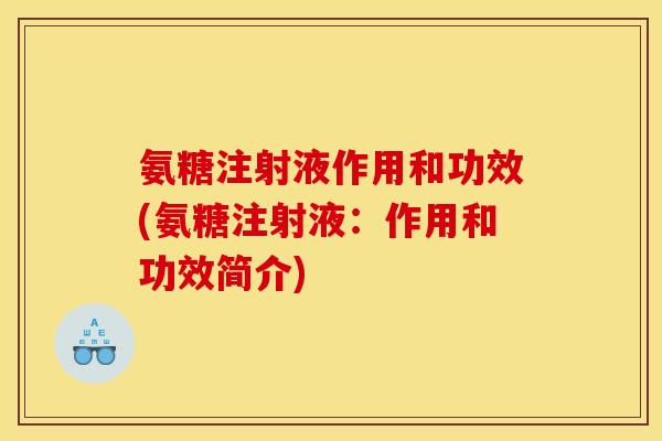 氨糖注射液作用和功效(氨糖注射液：作用和功效简介)