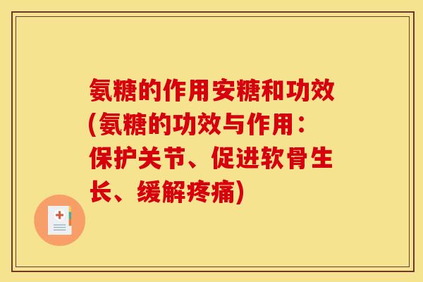氨糖的作用安糖和功效(氨糖的功效与作用：保护关节、促进软骨生长、缓解疼痛)