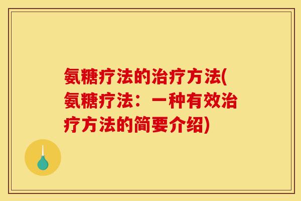 氨糖疗法的治疗方法(氨糖疗法：一种有效治疗方法的简要介绍)