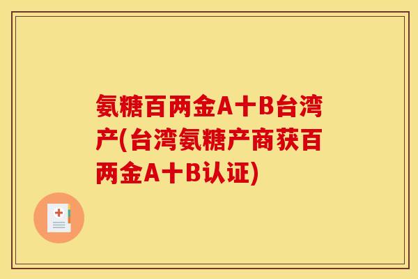 氨糖百两金A十B台湾产(台湾氨糖产商获百两金A十B认证)