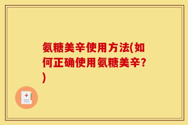氨糖美辛使用方法(如何正确使用氨糖美辛？)