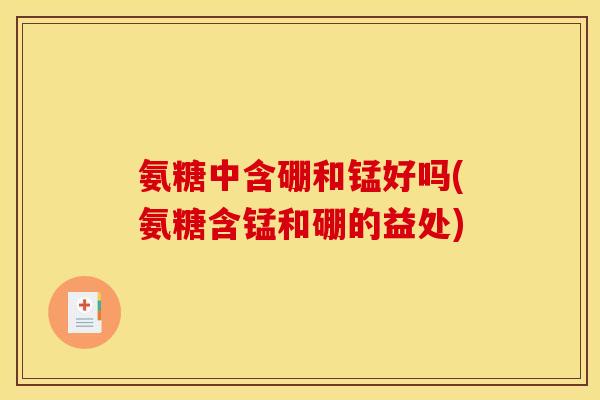 氨糖中含硼和锰好吗(氨糖含锰和硼的益处)