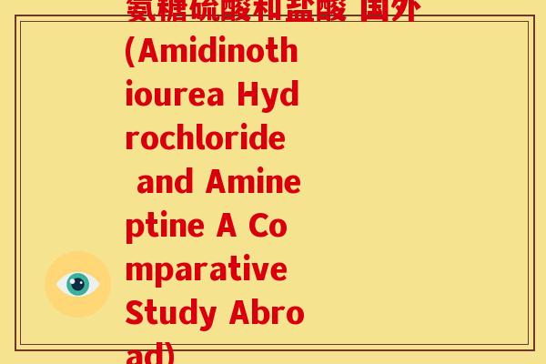 氨糖硫酸和盐酸 国外(Amidinothiourea Hydrochloride and Amineptine A Comparative Study Abroad)