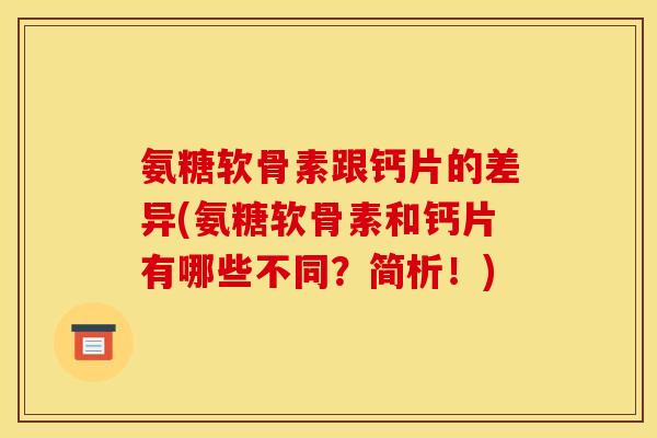 氨糖软骨素跟钙片的差异(氨糖软骨素和钙片有哪些不同？简析！)