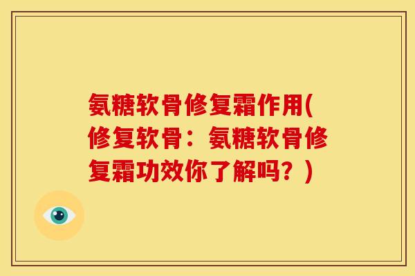 氨糖软骨修复霜作用(修复软骨：氨糖软骨修复霜功效你了解吗？)
