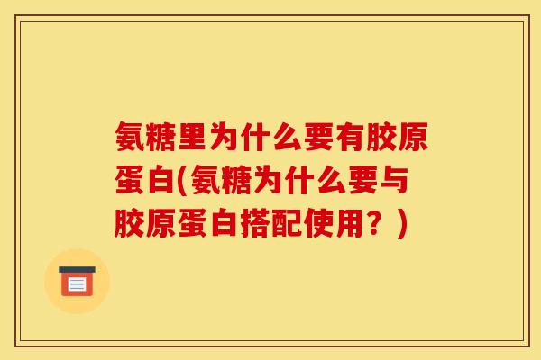 氨糖里为什么要有胶原蛋白(氨糖为什么要与胶原蛋白搭配使用？)