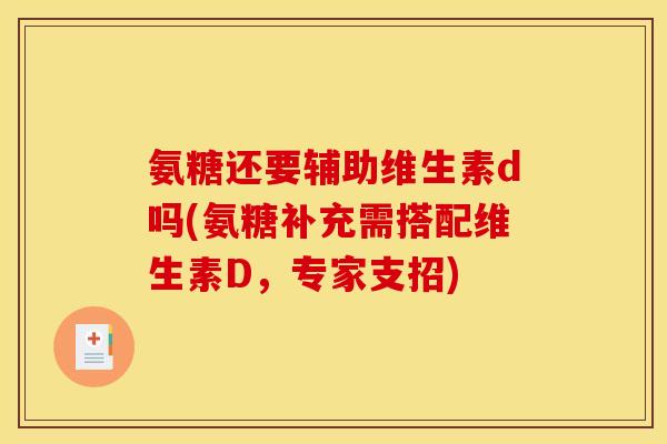 氨糖还要辅助维生素d吗(氨糖补充需搭配维生素D，专家支招)