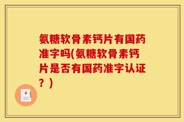 氨糖软骨素钙片有国药准字吗(氨糖软骨素钙片是否有国药准字认证？)