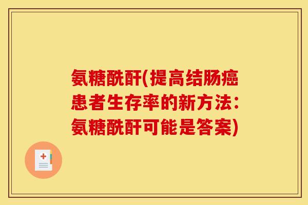 氨糖酰酐(提高结肠癌患者生存率的新方法：氨糖酰酐可能是答案)