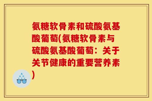 氨糖软骨素和硫酸氨基酸葡萄(氨糖软骨素与硫酸氨基酸葡萄：关于关节健康的重要营养素)
