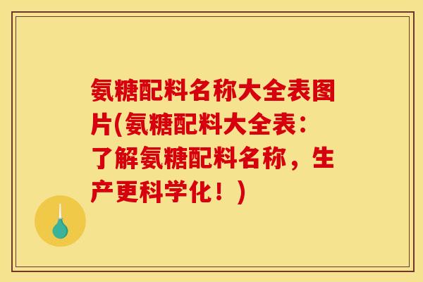 氨糖配料名称大全表图片(氨糖配料大全表：了解氨糖配料名称，生产更科学化！)