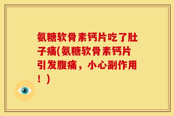 氨糖软骨素钙片吃了肚子痛(氨糖软骨素钙片引发腹痛，小心副作用！)