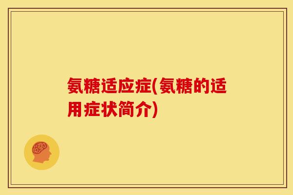 氨糖适应症(氨糖的适用症状简介)