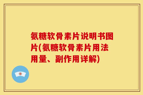 氨糖软骨素片说明书图片(氨糖软骨素片用法用量、副作用详解)