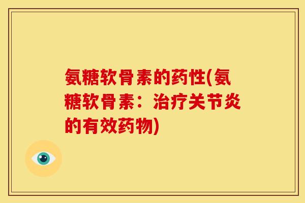 氨糖软骨素的药性(氨糖软骨素：治疗关节炎的有效药物)