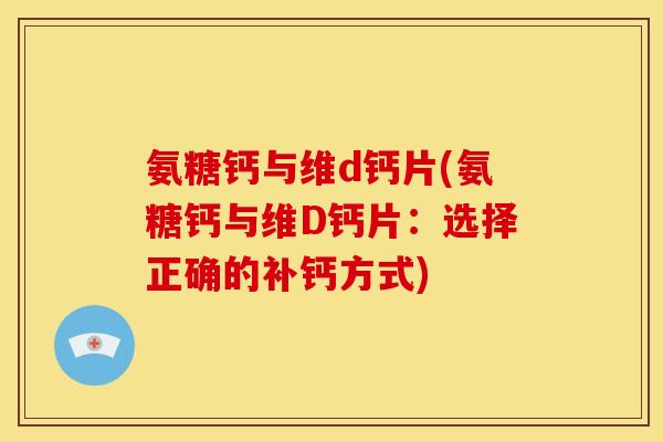 氨糖钙与维d钙片(氨糖钙与维D钙片：选择正确的补钙方式)