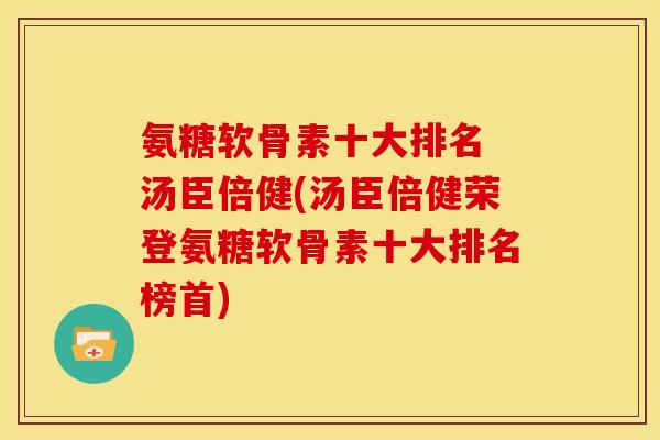 氨糖软骨素十大排名 汤臣倍健(汤臣倍健荣登氨糖软骨素十大排名榜首)