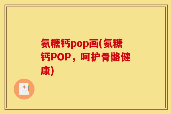 氨糖钙pop画(氨糖钙POP，呵护骨骼健康)