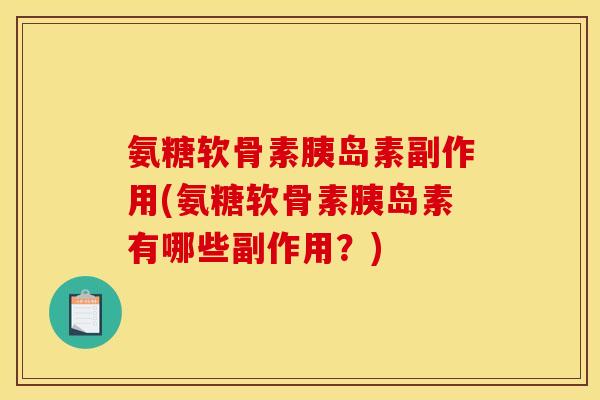 氨糖软骨素胰岛素副作用(氨糖软骨素胰岛素有哪些副作用？)