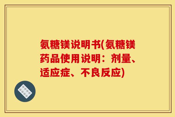 氨糖镁说明书(氨糖镁药品使用说明：剂量、适应症、不良反应)