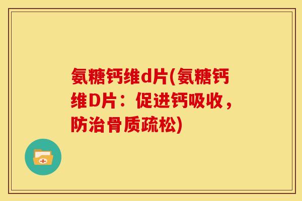 氨糖钙维d片(氨糖钙维D片：促进钙吸收，防治骨质疏松)