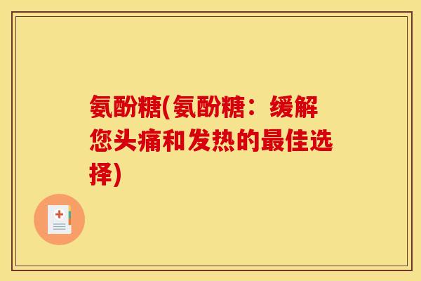 氨酚糖(氨酚糖：缓解您头痛和发热的最佳选择)