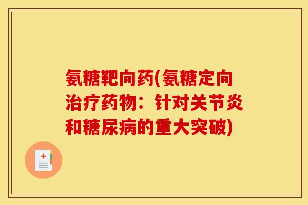 氨糖靶向药(氨糖定向治疗药物：针对关节炎和糖尿病的重大突破)