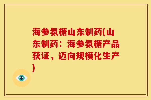 海参氨糖山东制药(山东制药：海参氨糖产品获证，迈向规模化生产)