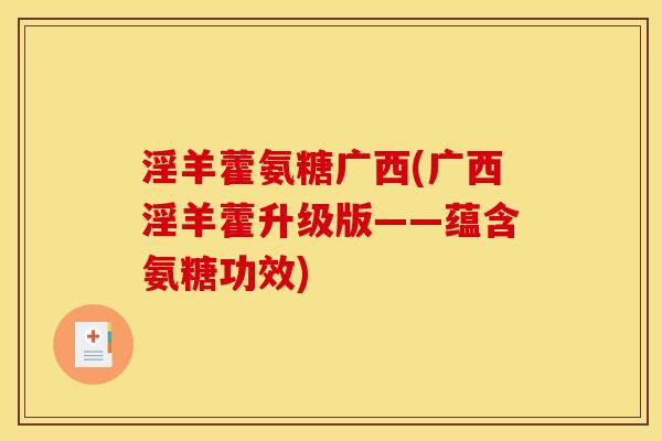 淫羊藿氨糖广西(广西淫羊藿升级版——蕴含氨糖功效)
