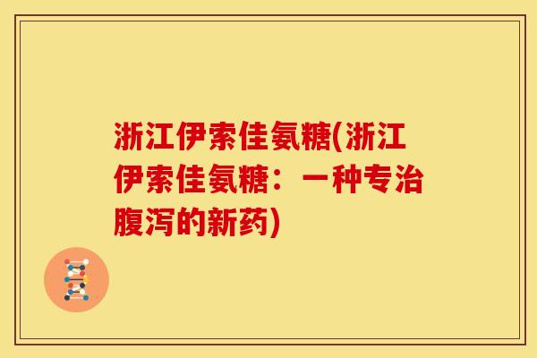 浙江伊索佳氨糖(浙江伊索佳氨糖：一种专治腹泻的新药)