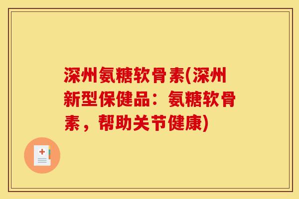 深州氨糖软骨素(深州新型保健品：氨糖软骨素，帮助关节健康)