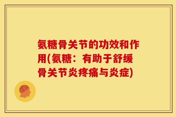 氨糖骨关节的功效和作用(氨糖：有助于舒缓骨关节炎疼痛与炎症)