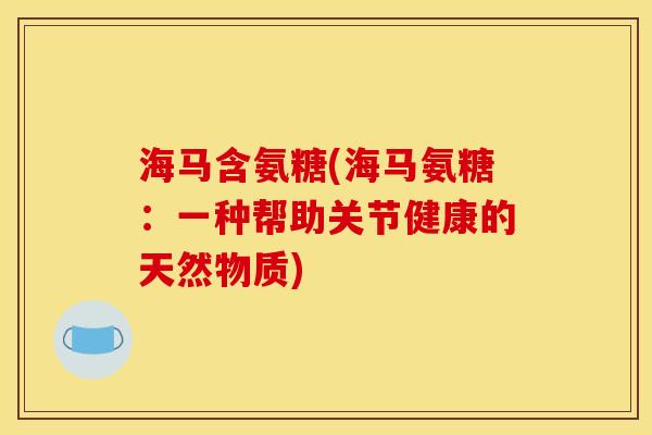 海马含氨糖(海马氨糖：一种帮助关节健康的天然物质)