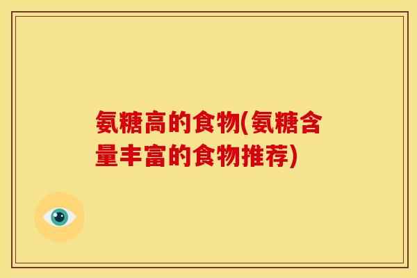 氨糖高的食物(氨糖含量丰富的食物推荐)
