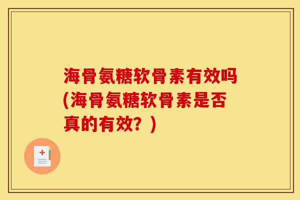 海骨氨糖软骨素有效吗(海骨氨糖软骨素是否真的有效？)