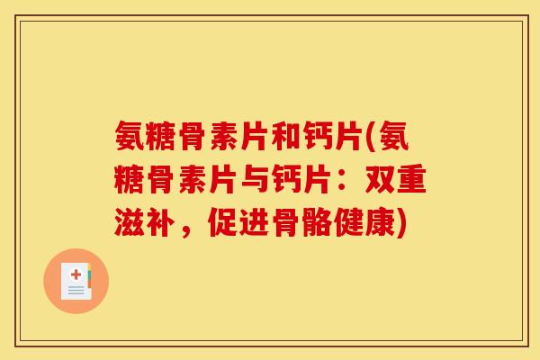 氨糖骨素片和钙片(氨糖骨素片与钙片：双重滋补，促进骨骼健康)