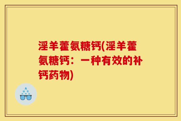 淫羊藿氨糖钙(淫羊藿氨糖钙：一种有效的补钙药物)